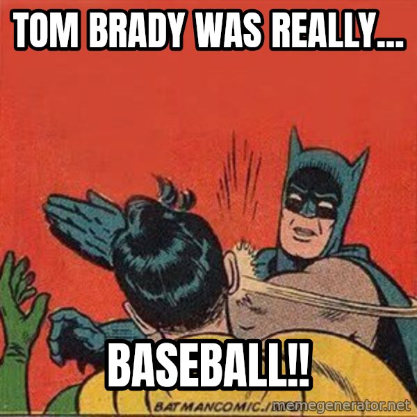 batman slap robin meme: Tom Brady was really... / BASEBALL!!