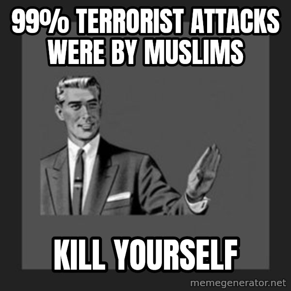 kill yourself guy meme: 99% terrorist attacks were by Muslims / Kill Yourself
