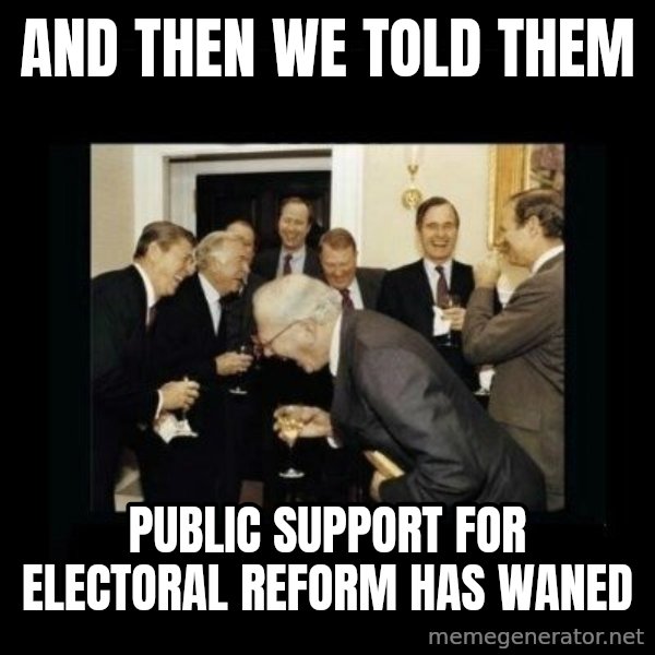 Rich Men Laughing meme: and then we told them / public support for electoral reform has waned