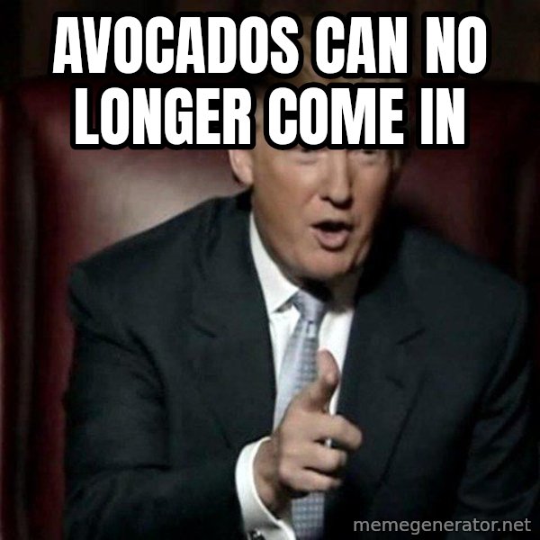 Donald Trump meme: avocados can no longer come in