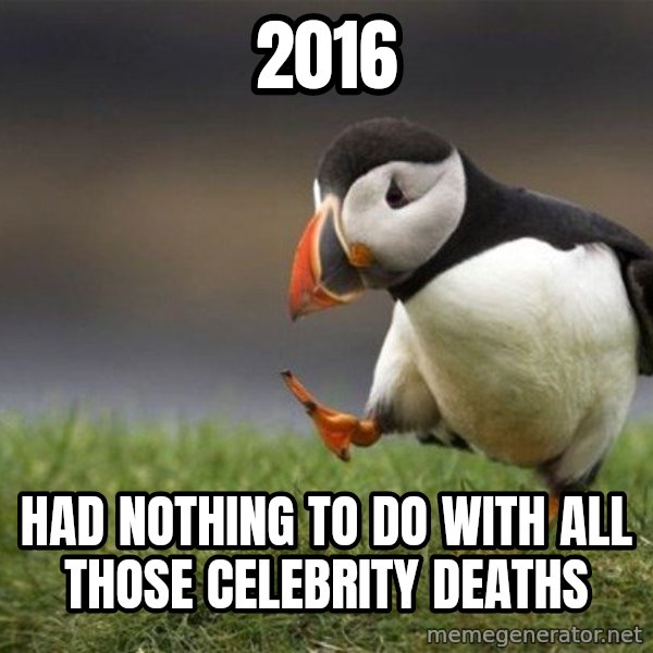 Unpopular Opinion Puffin meme: 2016 / had nothing to do with all those celebrity deaths