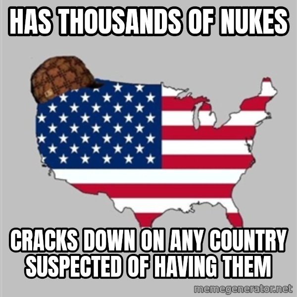 Scumbag America2 meme: Has Thousands of nukes / CraCks down on any country suspected of having them