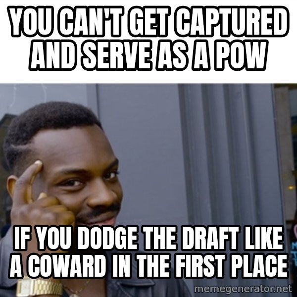 Roll Safe Hungover meme: You can't get captured and serve as a pow / if you dodge the draft like a coward in the first place