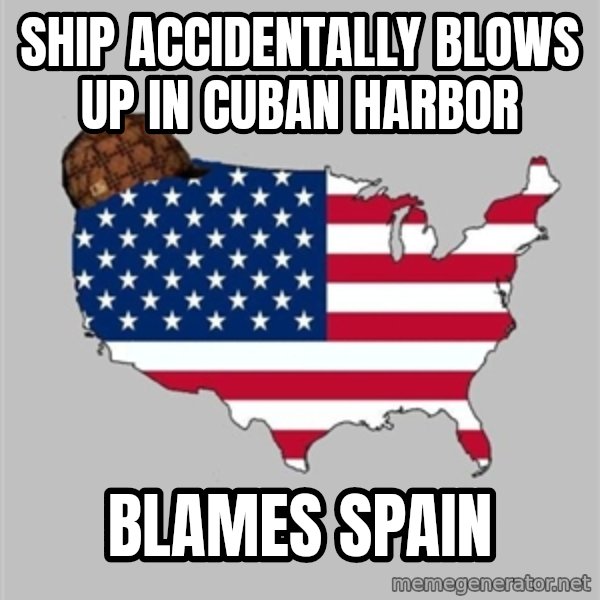 Scumbag America2 meme: Ship accidentally blows up in cuban harbor / Blames spain