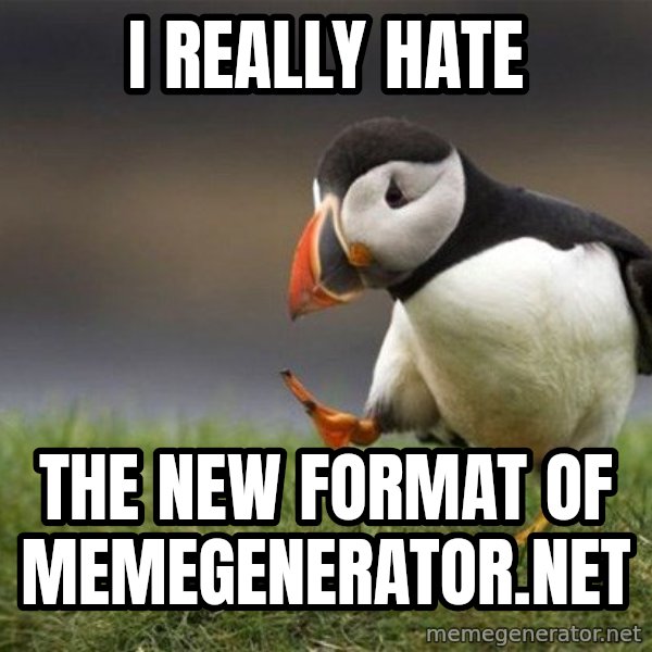Unpopular Opinion Puffin meme: I really hate / the new format of memegenerator.net