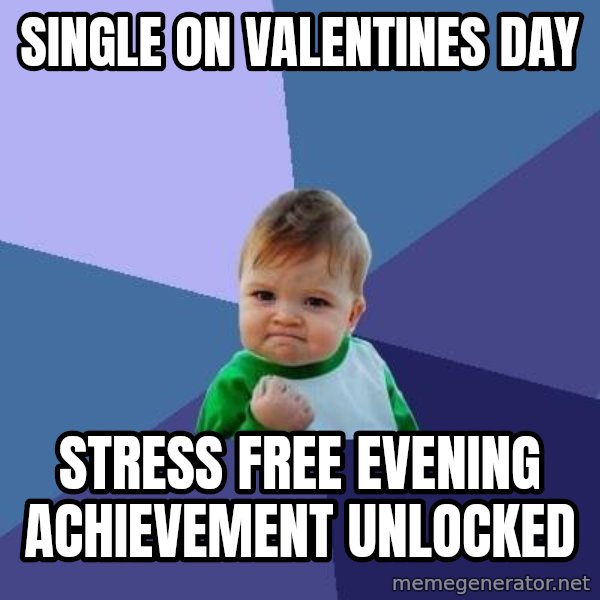 Success Kid meme: Single on valentines day / STRESS FREE EVENING ACHIEVEMENT UNLOCKED