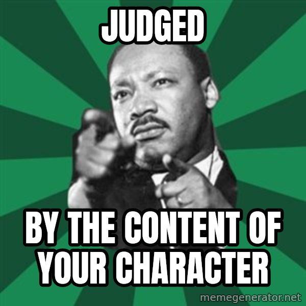 Martin Luther King jr.  meme: Judged / by the content of your character