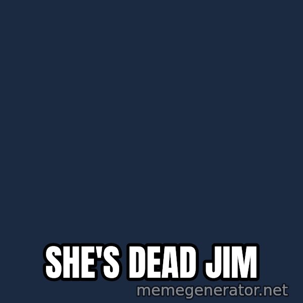 HeS Dead Jim meme: She's  dead jim