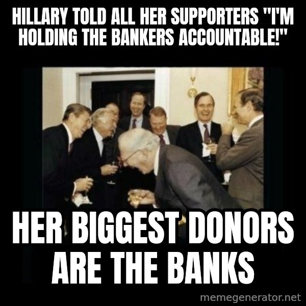 Rich Men Laughing meme: hillary told all her supporters "i'm holding the bankers accountable!" / her biggest donors are the banks
