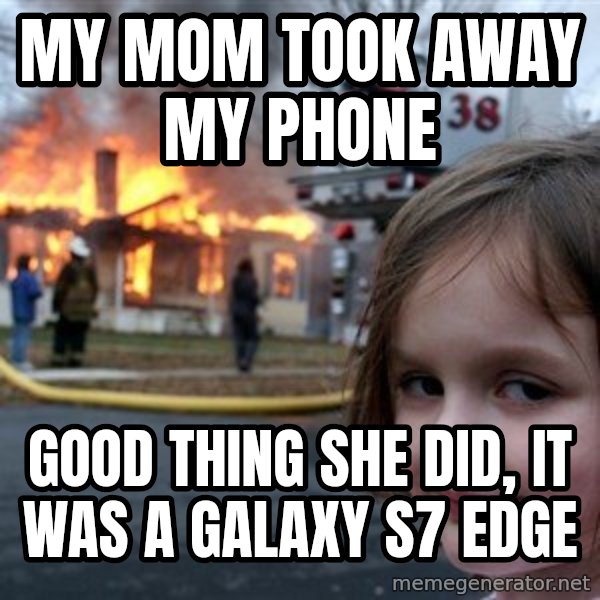Disaster Girl meme: My mom took away my phone / good thing she did, it was a galaxy s7 edge