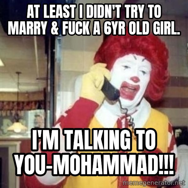 Ronald Mcdonald Call meme: at least i didn't try to marry & fuck a 6yr old girl. / i'm talking to you-mohammad!!!