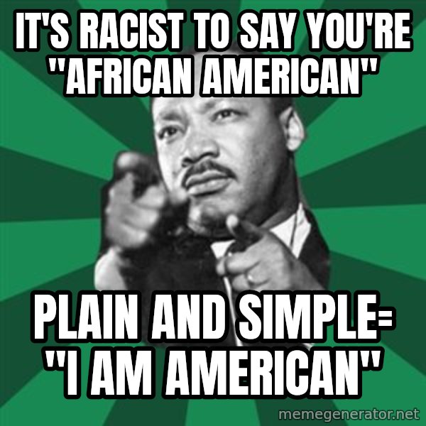 Martin Luther King jr.  meme: it's racist to say you're "african american" / plain and simple= "i am american"