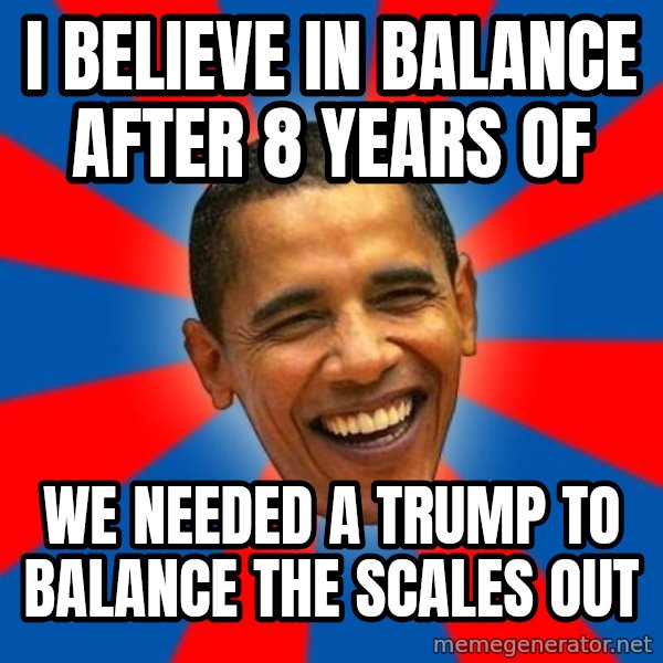 Obama meme: I believe in balance after 8 years of / We needed a Trump to balance the scales out