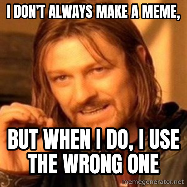 One Does Not Simply meme: i don't always make a meme, / but when i do, i use the wrong one