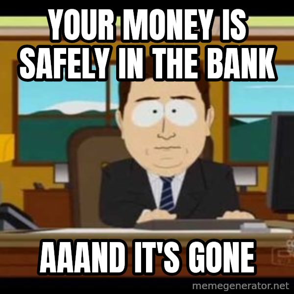 south park aand it's gone meme: Your money is safely in the bank / aaand it's gone