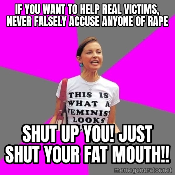 Feminist Cunt meme: If you want to help real victims, never falsely accuse anyone of rape / SHUT UP YOU! JUST SHUT YOUR FAT MOUTH!!