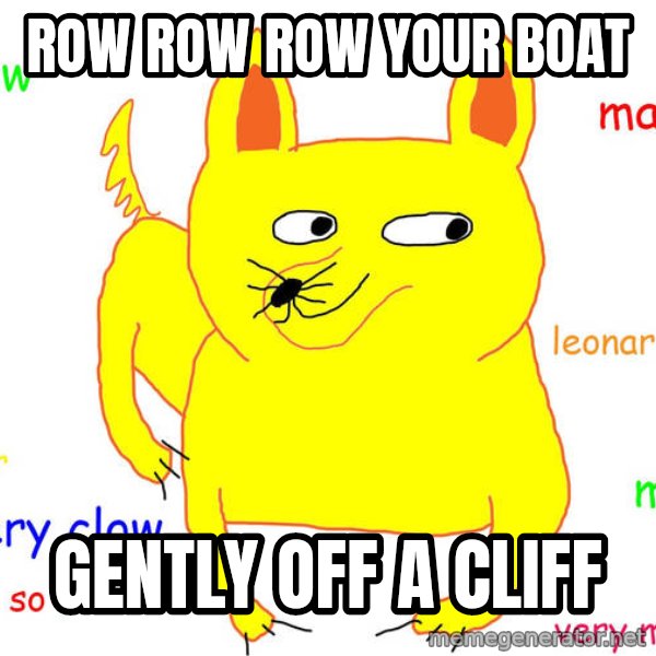 Grumpy Cat  meme: row row row your boat / gently off a cliff