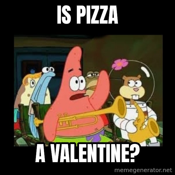 Patrick Star Instrument meme: Is pizza / A valentine?