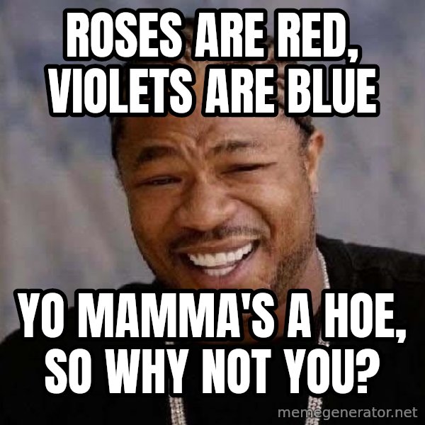 Yo Dawg meme: Roses are red, violets are blue / yo MAMMA'S a hoe, so why not you?
