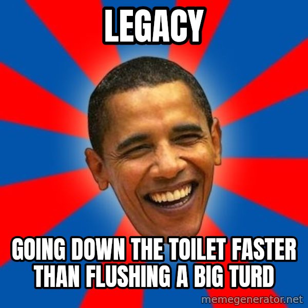 Obama meme: legacy / going down the toilet faster than flushing a big turd