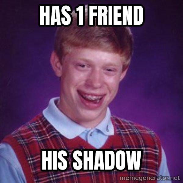 Bad Luck Brian meme: HAs 1 friend / His shadow
