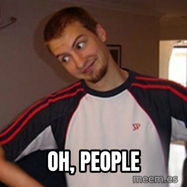 Oh you guy meme: Oh, people