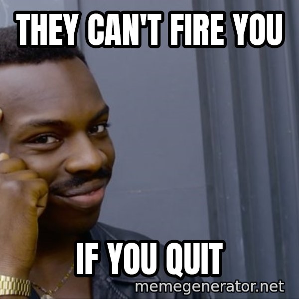 Roll Safe Meeme meme: THEY CAN'T FIRE YOU / IF YOU QUIT