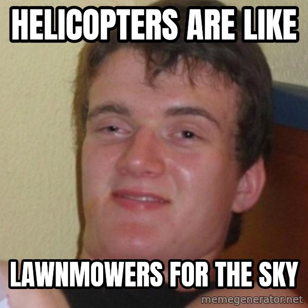 Stoner Stanley meme: HelIcopTers are like / Lawnmowers for the sky