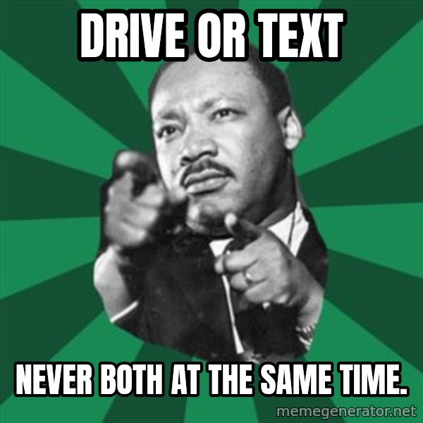 Martin Luther King jr.  meme: drive or text / never both at the same time.