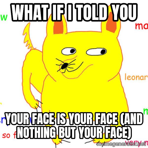 What If I Told You meme: What if I told you / your face is your face (and nothing but your face)