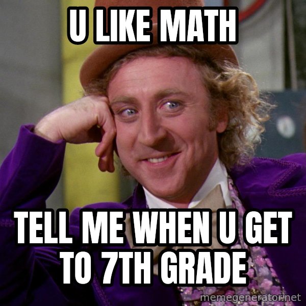 Willy Wonka meme: U like maTh / Tell me when u get to 7th Grade