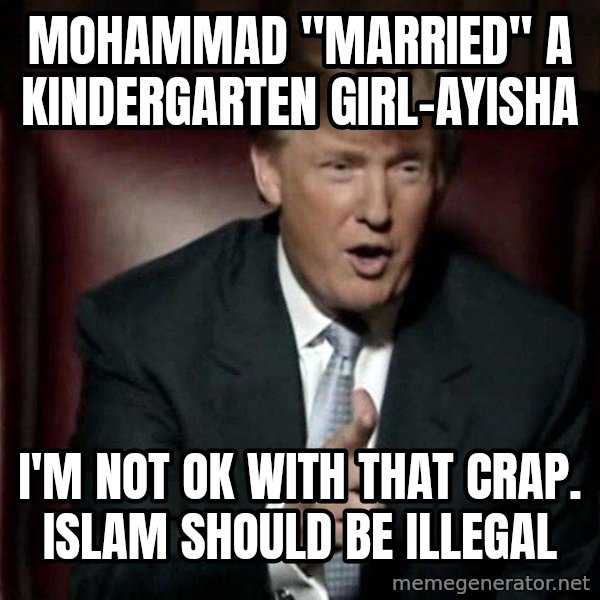 Donald Trump meme: mohammad "married" a kindergarten girl-ayisha / i'm not ok with that crap.  islam should be illegal