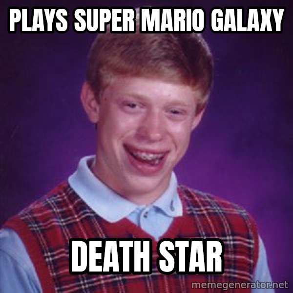 Bad Luck Brian meme: PlaYS SUPER MARIO GALAXY / DEATH STAR