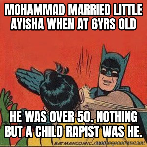 batman slap robin meme: mohammad married little ayisha when at 6yrs old / he was over 50.  nothing but a child rapist was he.