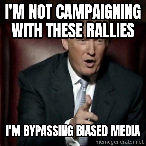 Donald Trump meme: I'm not campaigning with these rallies / I'm bypassing biased media