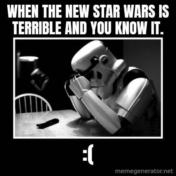 Sad Trooper meme: wHEN THE NEW STAR WARS IS TERRIBLE AND YOU KNOW IT. / :(