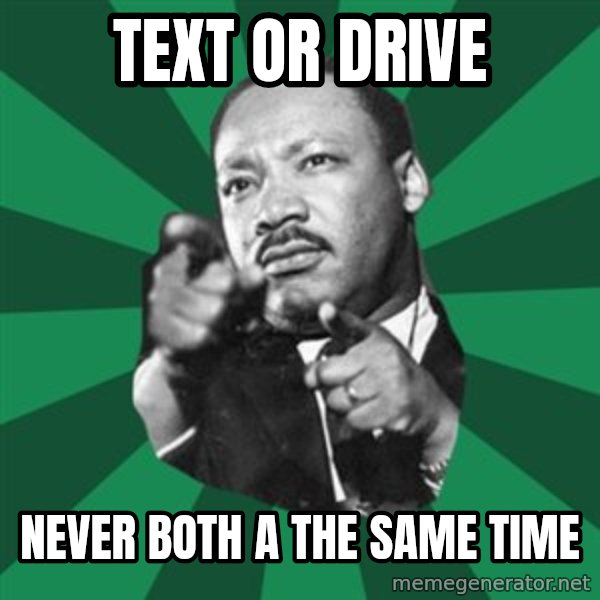 Martin Luther King jr.  meme: text or drive / never both a the same time
