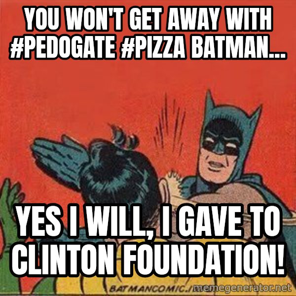batman slap robin meme: You won't get away with #Pedogate #Pizza Batman... / Yes I will, I gave to Clinton Foundation!