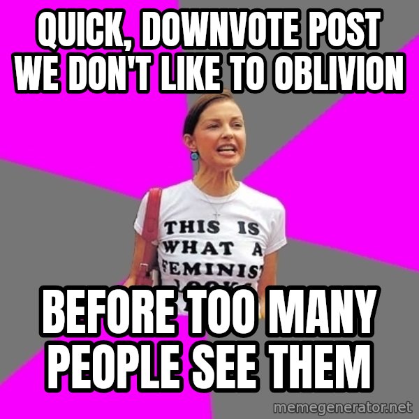 Feminist Cunt meme: Quick, downvote post we don't like to oblivion / Before too many people see them