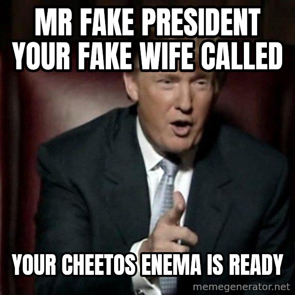 Donald Trump meme: Mr Fake  President your fake wife called / YOUR CHEETOS ENEMA IS READY