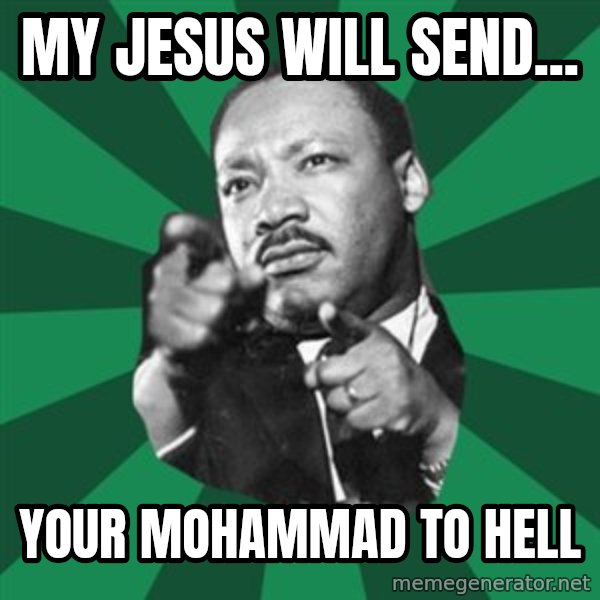 Martin Luther King jr.  meme: my jesus will send... / your mohammad to hell