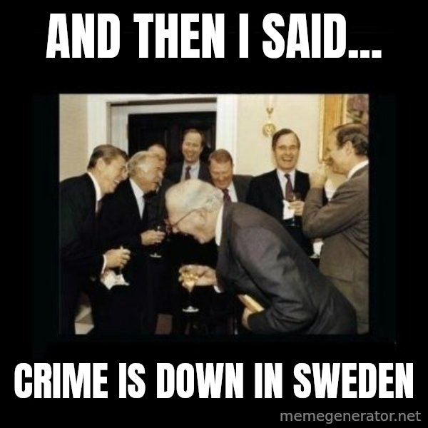 Rich Men Laughing meme: And then i said... / Crime is down in sweden