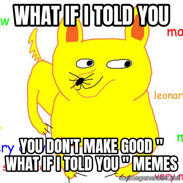 What If I Told You meme: What if i told you / you don't make good " What if i told you " Memes