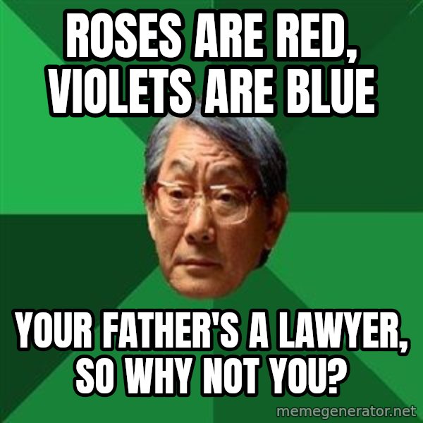 High Expectations Asian Father meme: Roses are red, violets are blue / your father's a lawyer, so why not you?