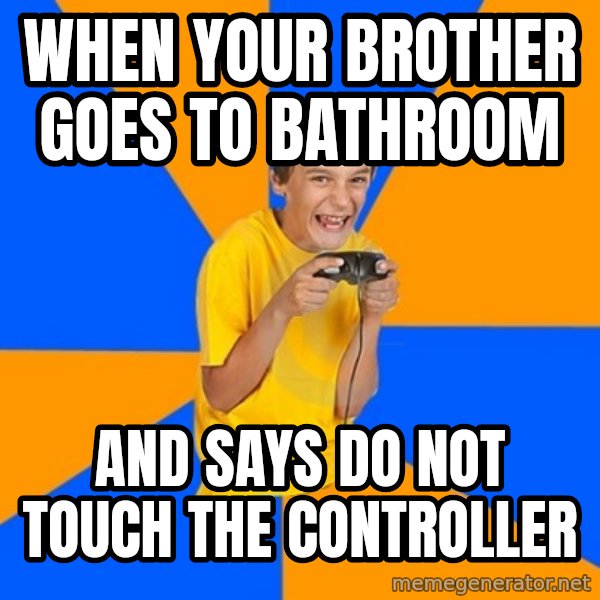 Annoying Gamer Kid meme: When your brother goes to bathroom / And says do not touch the controller