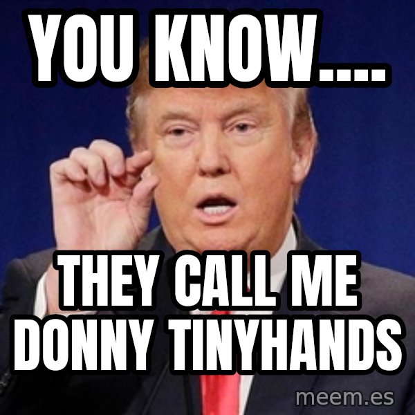 Donald Trump Size meme: You know.... / they call me Donny Tinyhands