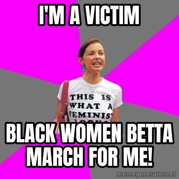 Feminist Cunt meme: i'm a victim / black women betta march for me!