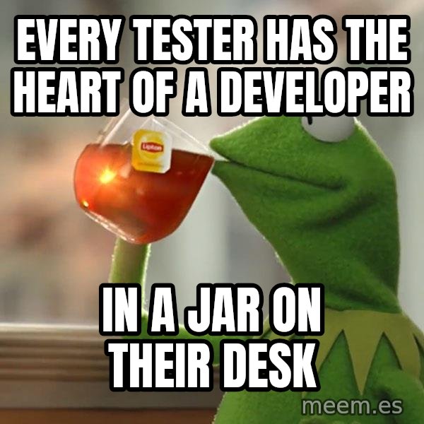 Kermit The Frog Drinking Tea meme: Every tester has the heart of a developer / in a jar on their desk