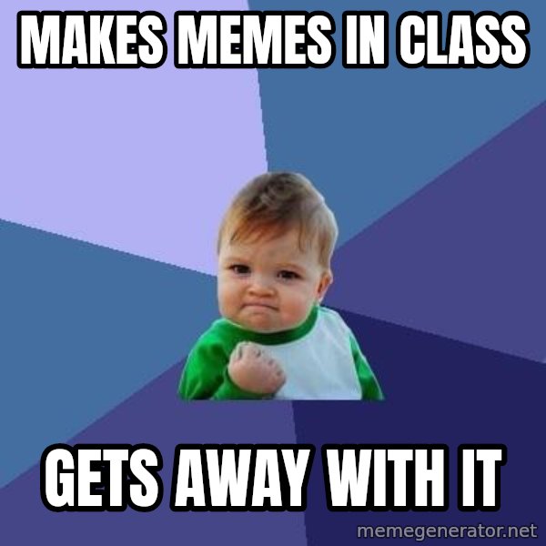 Success Kid meme: makes memes in class / gets away with it