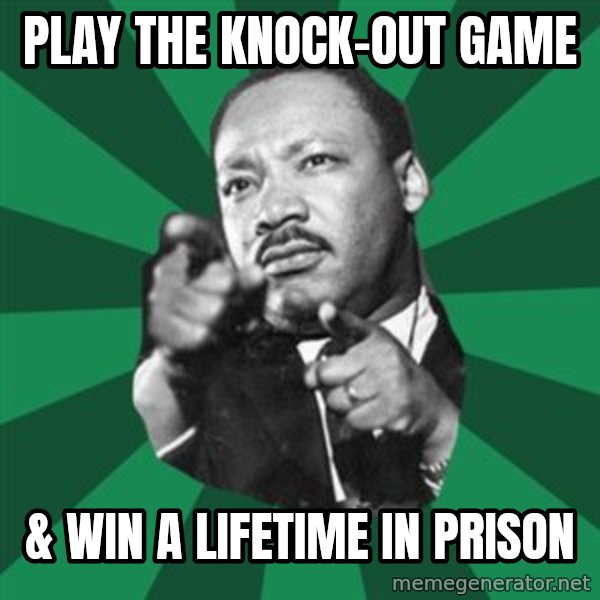 Martin Luther King jr.  meme: play the knock-out game / & win a lifetime in prison